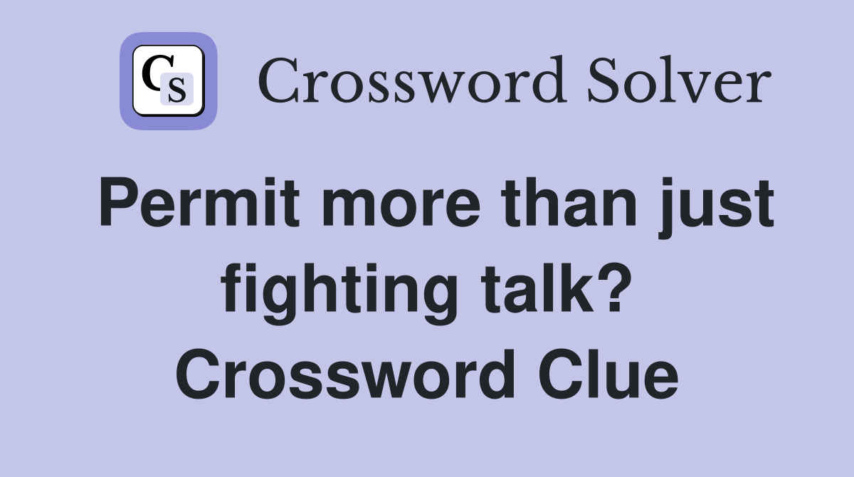 Permit more than just fighting talk? Crossword Clue