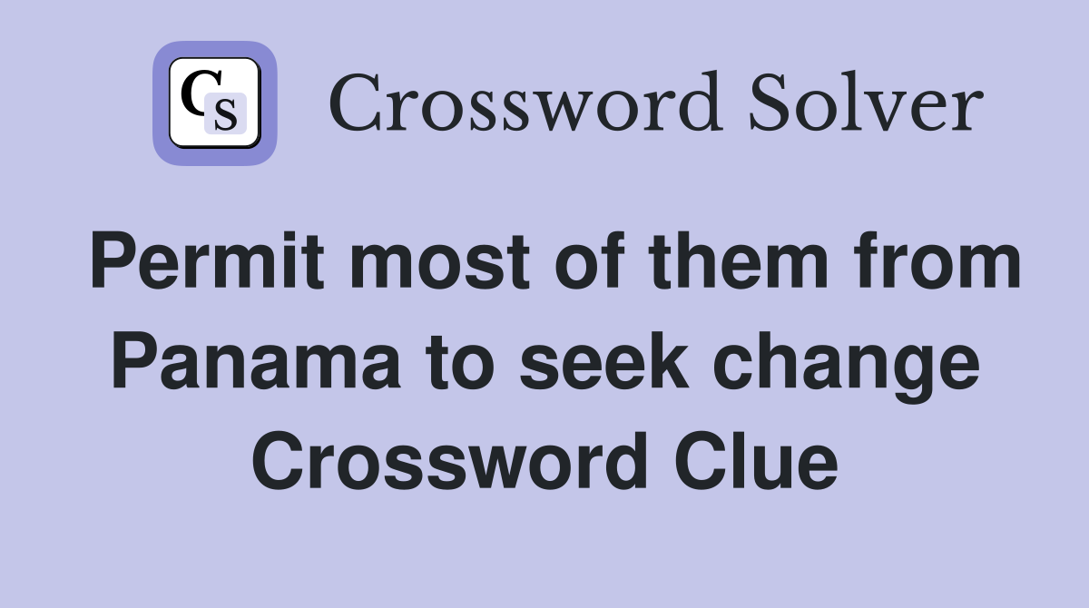 Permit most of them from Panama to seek change Crossword Clue