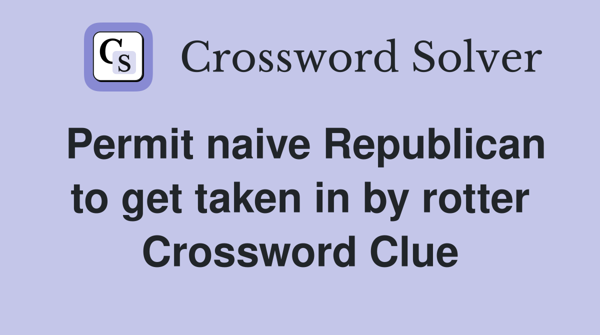 Permit naive Republican to get taken in by rotter Crossword Clue