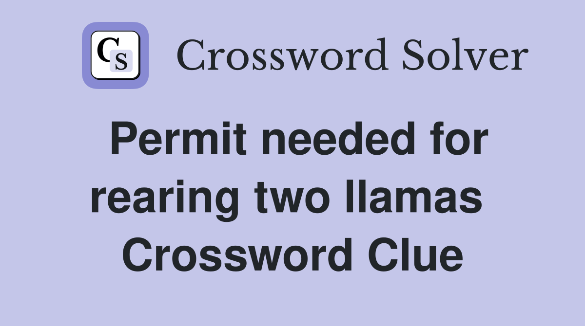 Permit needed for rearing two llamas  Crossword Clue