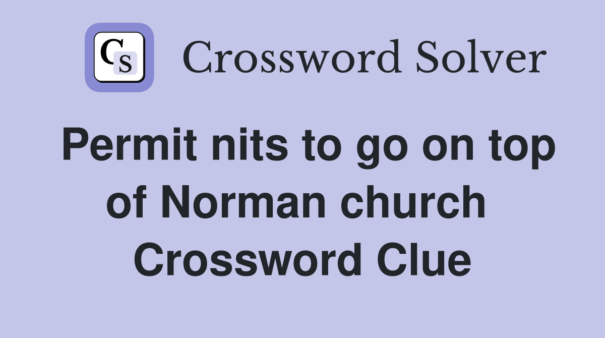 Permit nits to go on top of Norman church  Crossword Clue