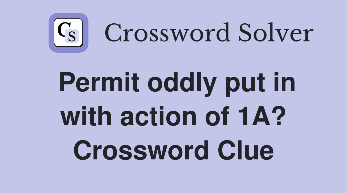 Permit oddly put in with action of 1A? Crossword Clue