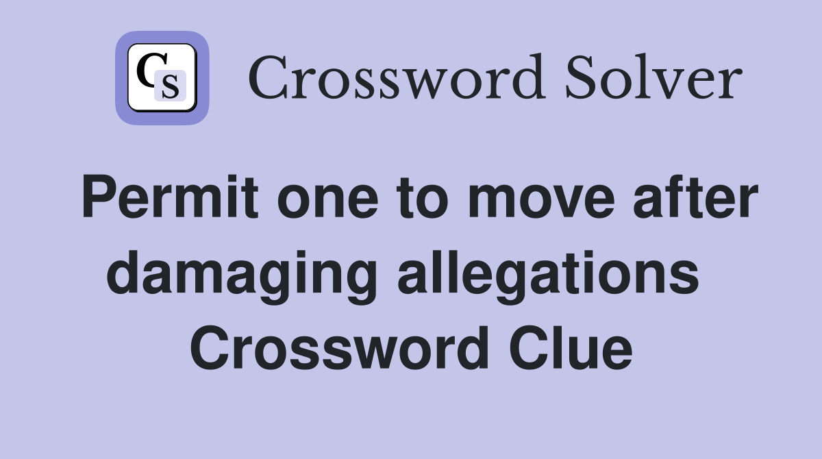Permit one to move after damaging allegations  Crossword Clue
