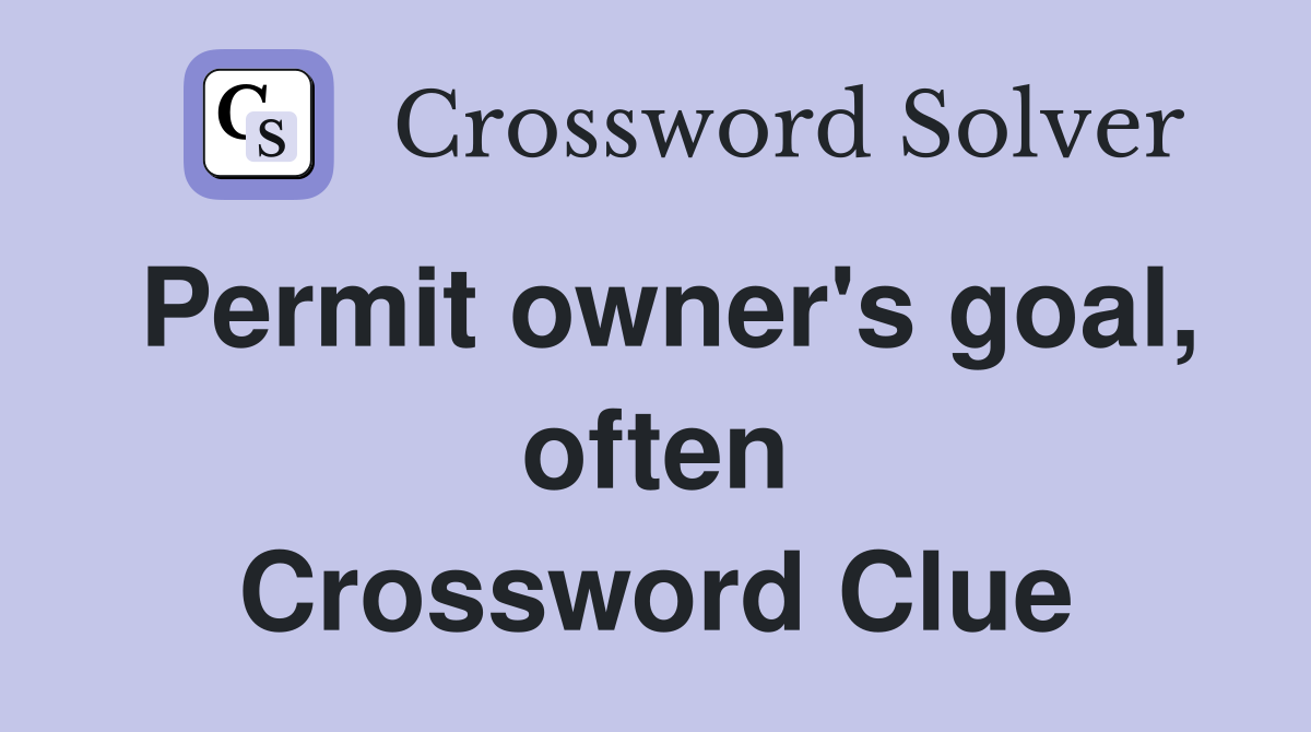Permit owner's goal, often Crossword Clue