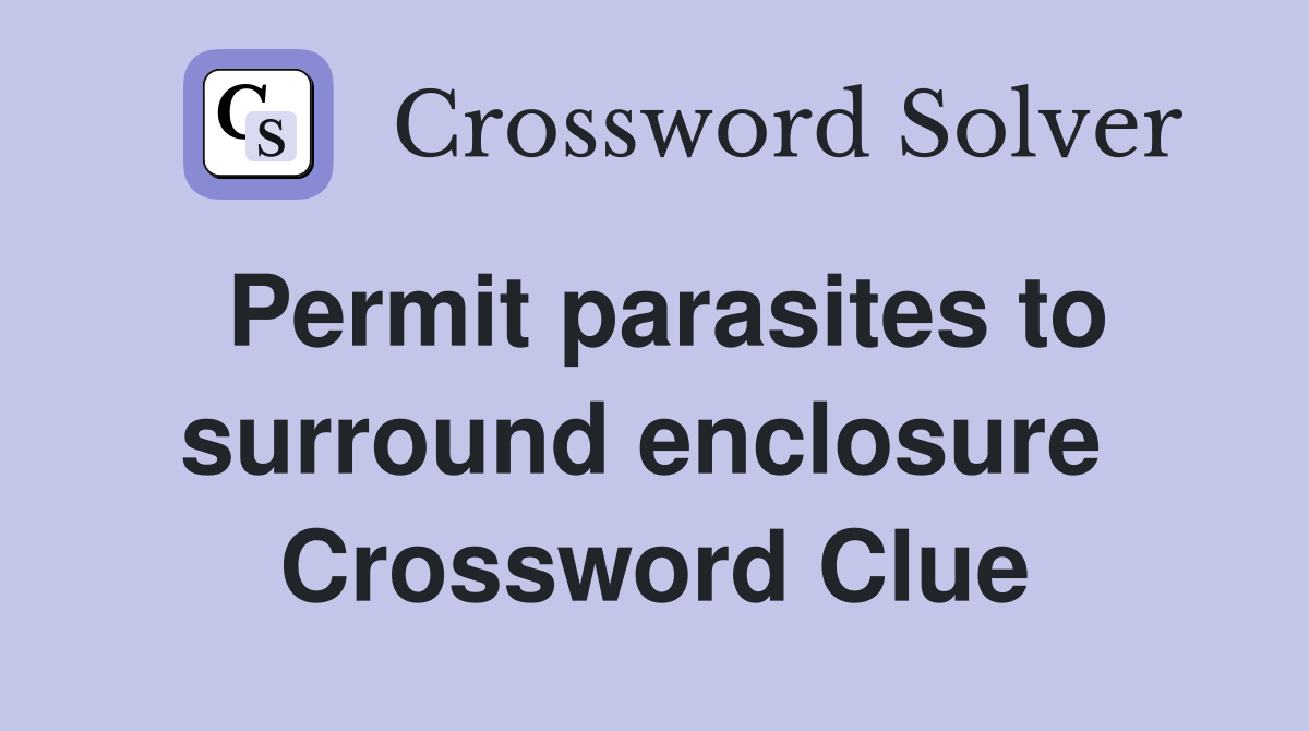 Permit parasites to surround enclosure  Crossword Clue