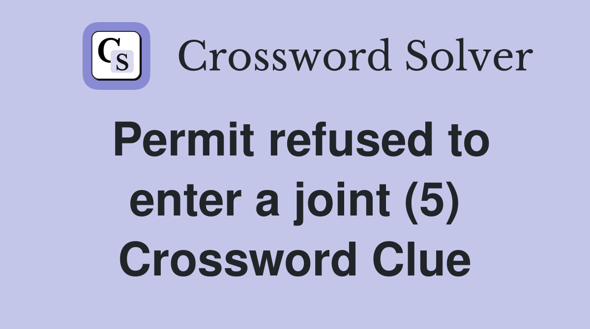 Permit refused to enter a joint (5) Crossword Clue