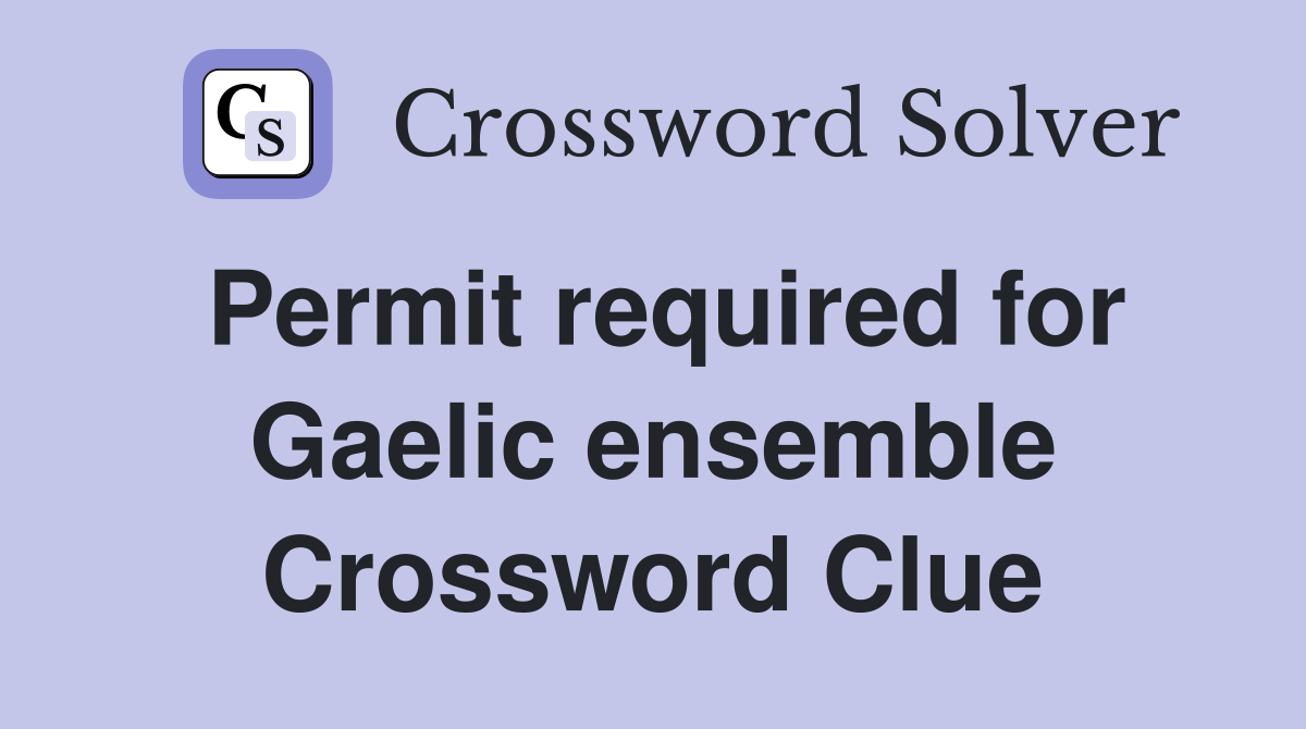 Permit required for Gaelic ensemble Crossword Clue