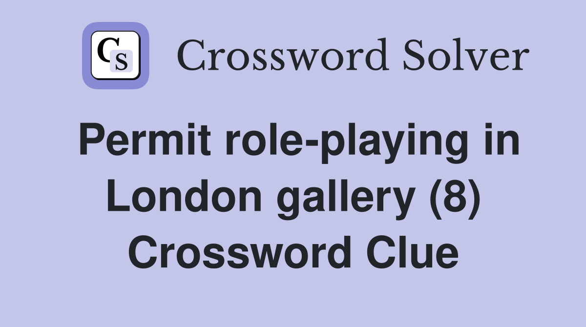 Permit role-playing in London gallery (8) Crossword Clue