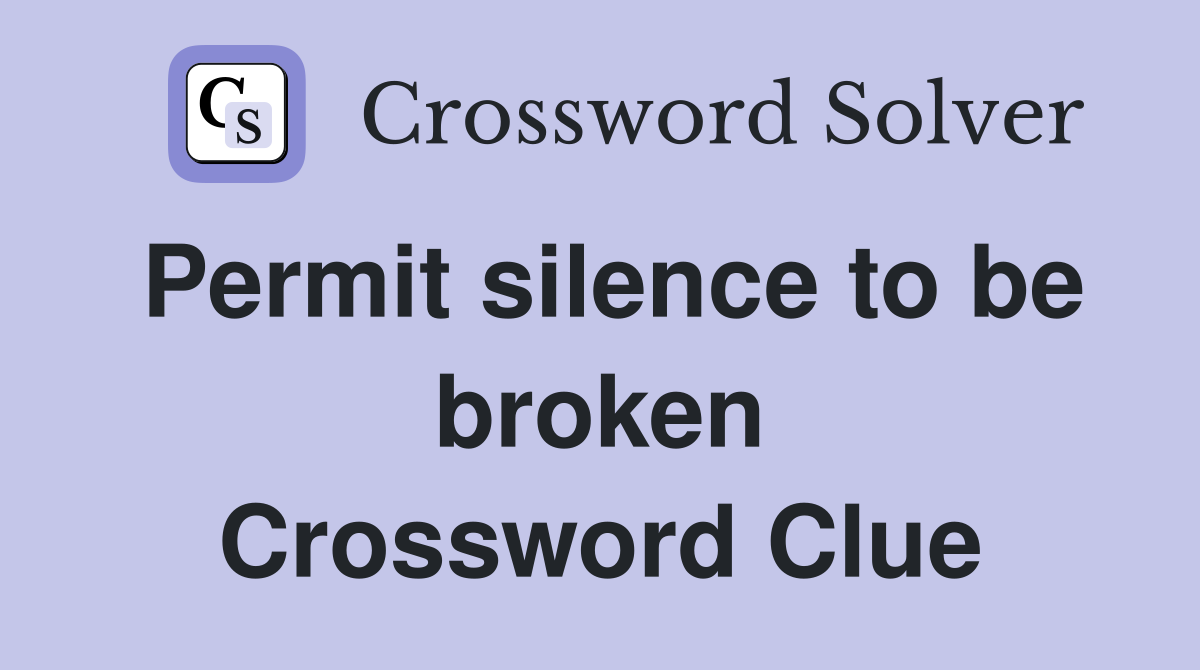 Permit silence to be broken Crossword Clue