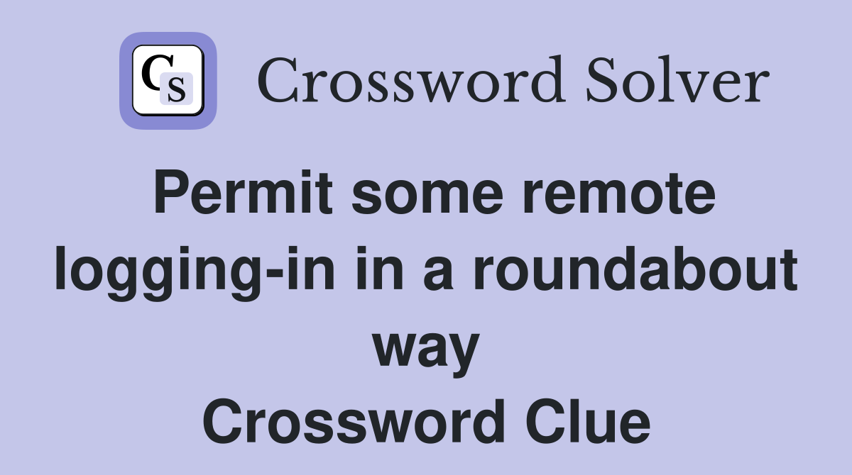 Permit some remote logging-in in a roundabout way Crossword Clue