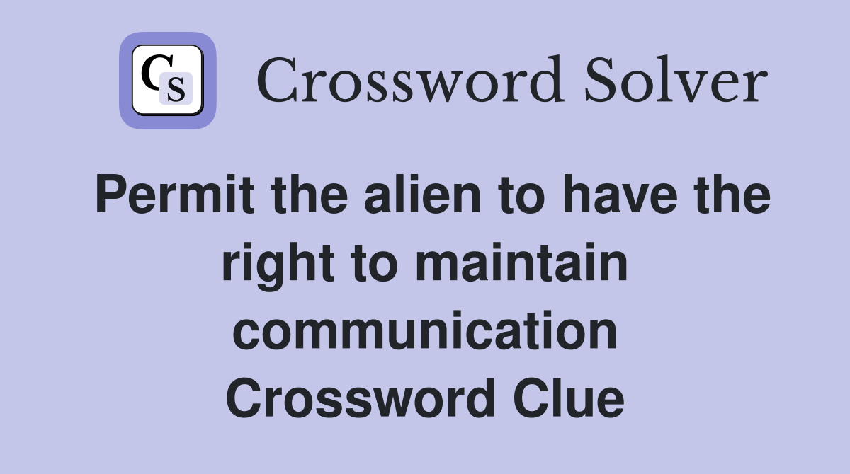 Permit the alien to have the right to maintain communication Crossword Clue