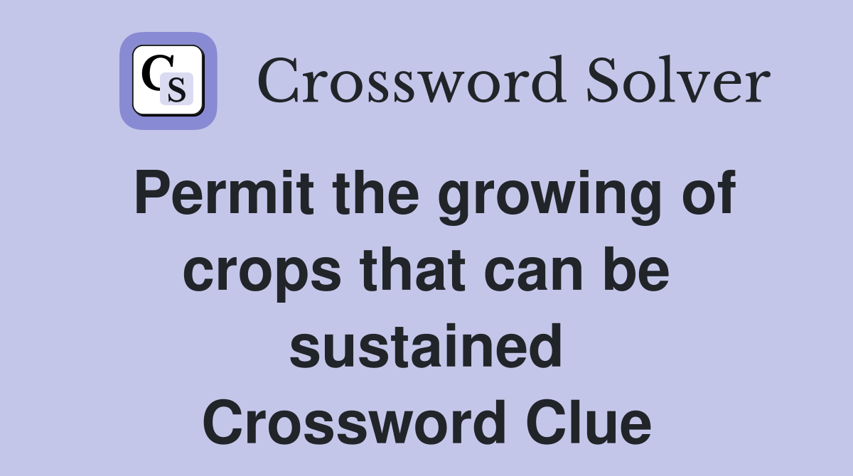 Permit the growing of crops that can be sustained Crossword Clue