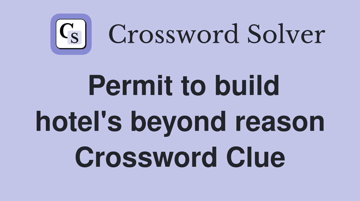 Permit to build hotel's beyond reason Crossword Clue