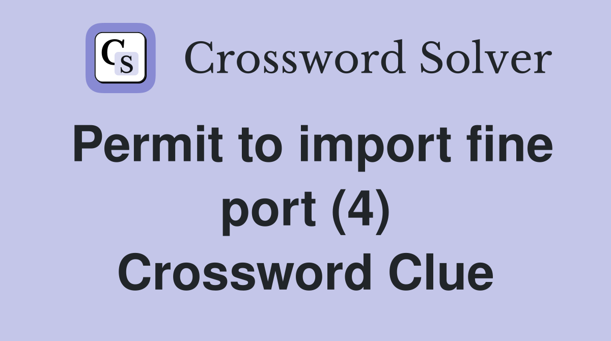 Permit to import fine port (4) Crossword Clue