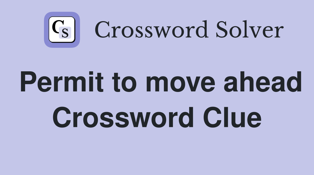 Permit to move ahead Crossword Clue