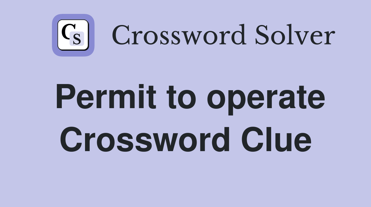 Permit to operate Crossword Clue