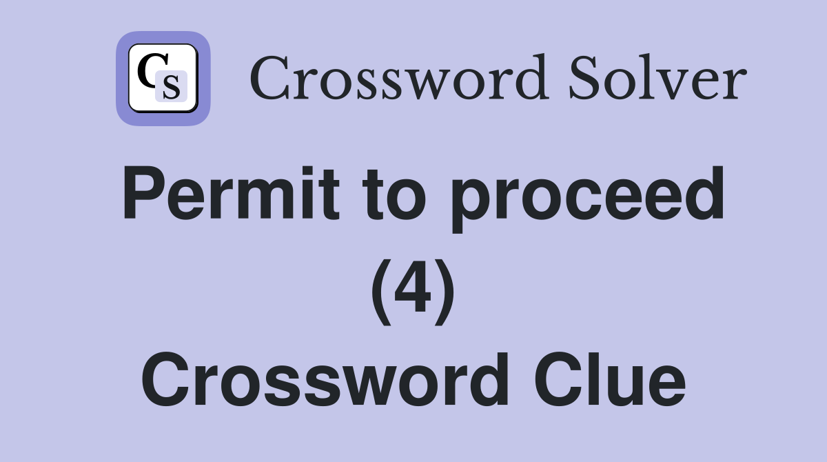 Permit to proceed (4) Crossword Clue
