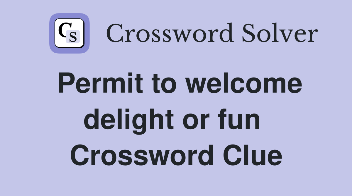Permit to welcome delight or fun  Crossword Clue