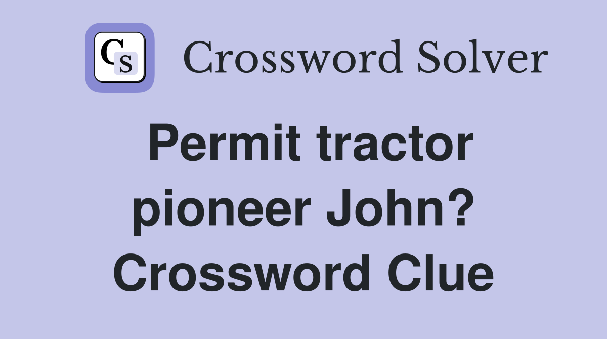 Permit tractor pioneer John? Crossword Clue