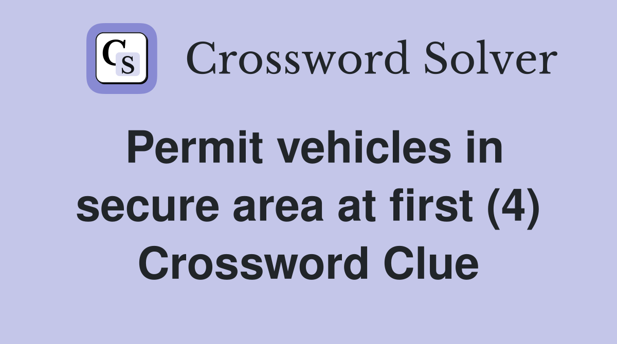 Permit vehicles in secure area at first (4) Crossword Clue