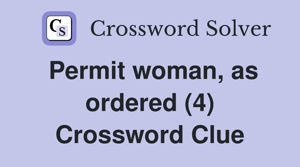 Permit woman, as ordered (4) Crossword Clue