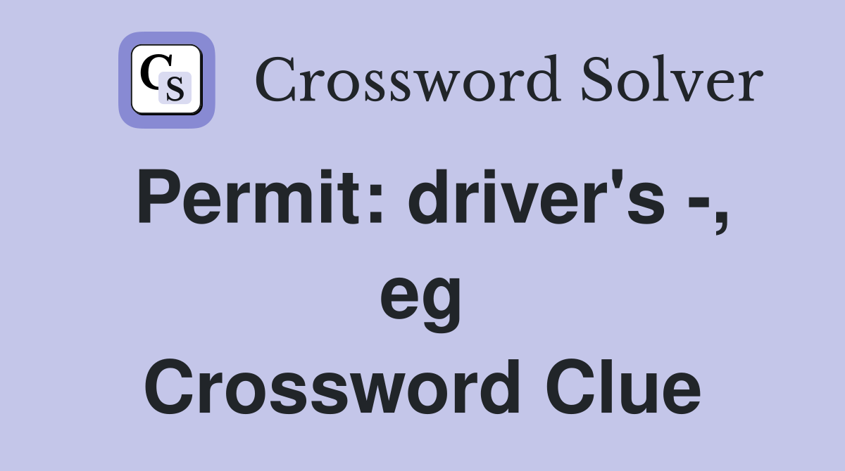 Permit: driver's -, eg Crossword Clue