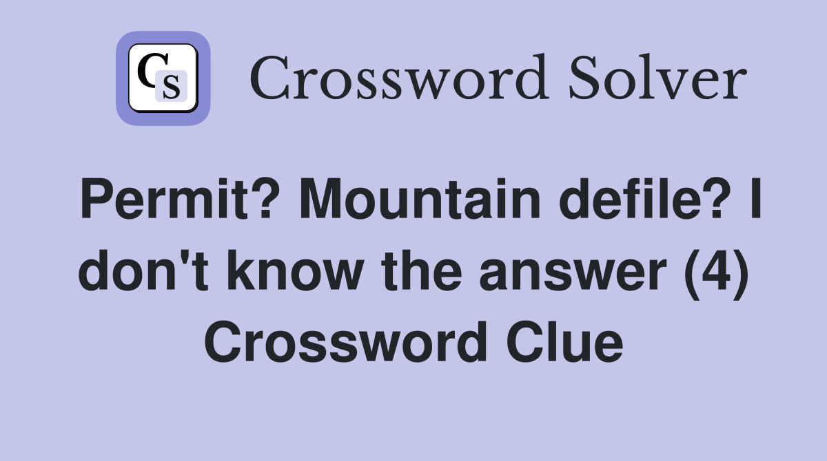 Permit? Mountain defile? I don't know the answer (4) Crossword Clue