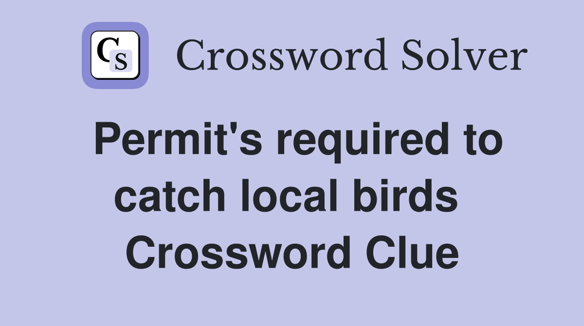 Permit's required to catch local birds  Crossword Clue