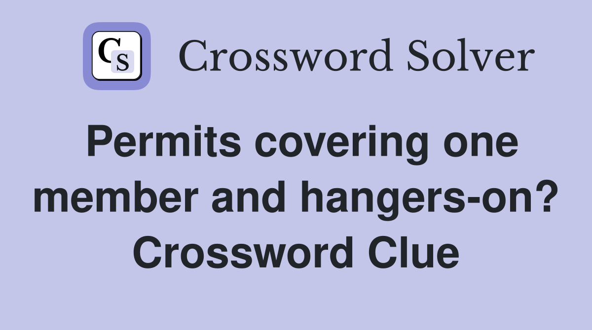 Permits covering one member and hangers-on? Crossword Clue