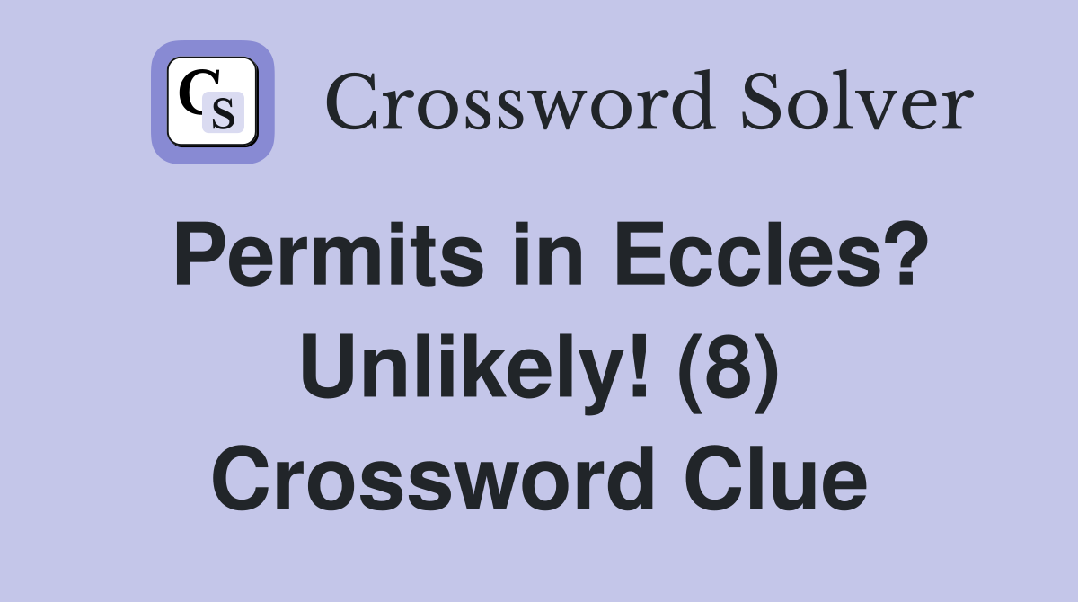 Permits in Eccles? Unlikely! (8) Crossword Clue