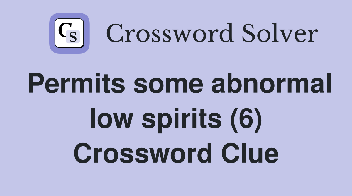 Permits some abnormal low spirits (6) Crossword Clue