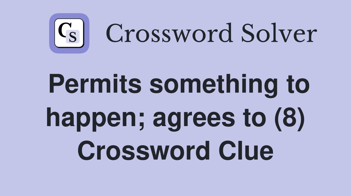 Permits something to happen; agrees to (8) Crossword Clue