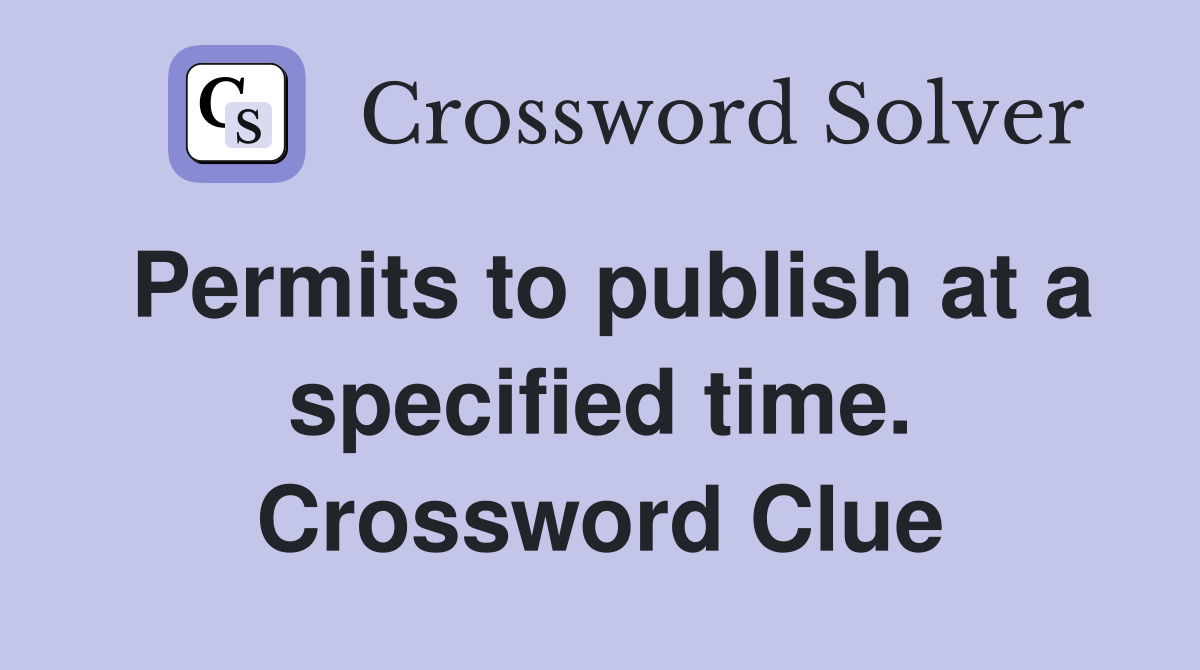 Permits to publish at a specified time. Crossword Clue
