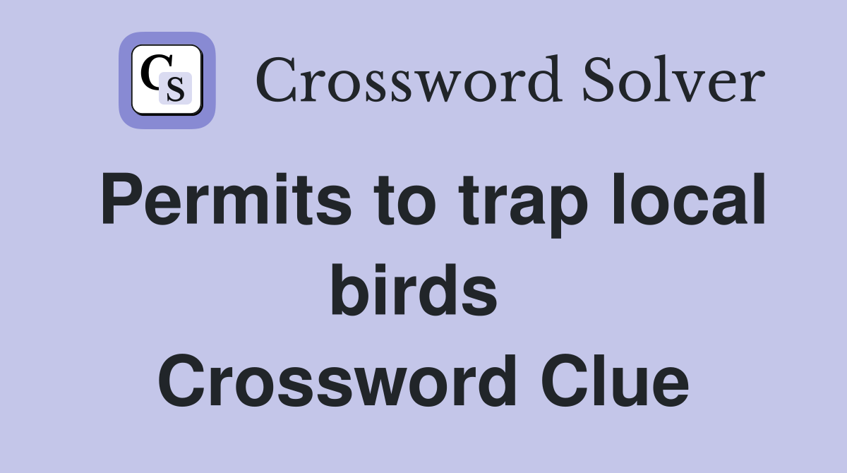 Permits to trap local birds  Crossword Clue