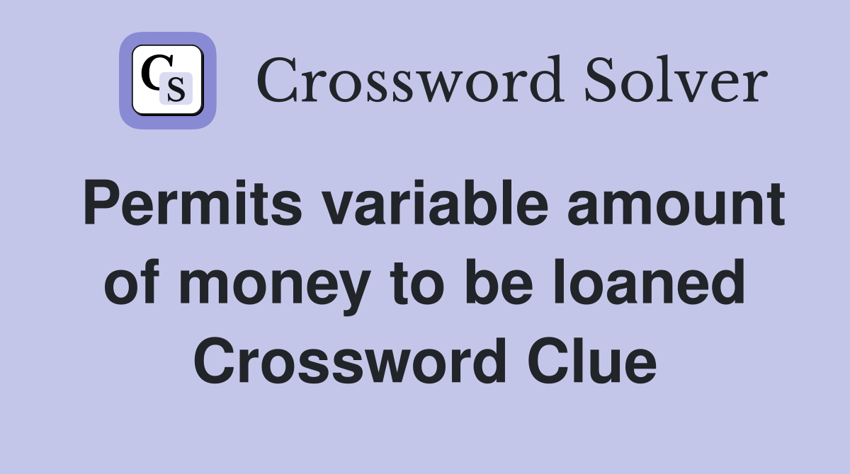 Permits variable amount of money to be loaned Crossword Clue