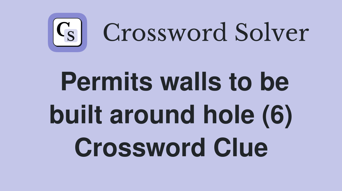 Permits walls to be built around hole (6) Crossword Clue