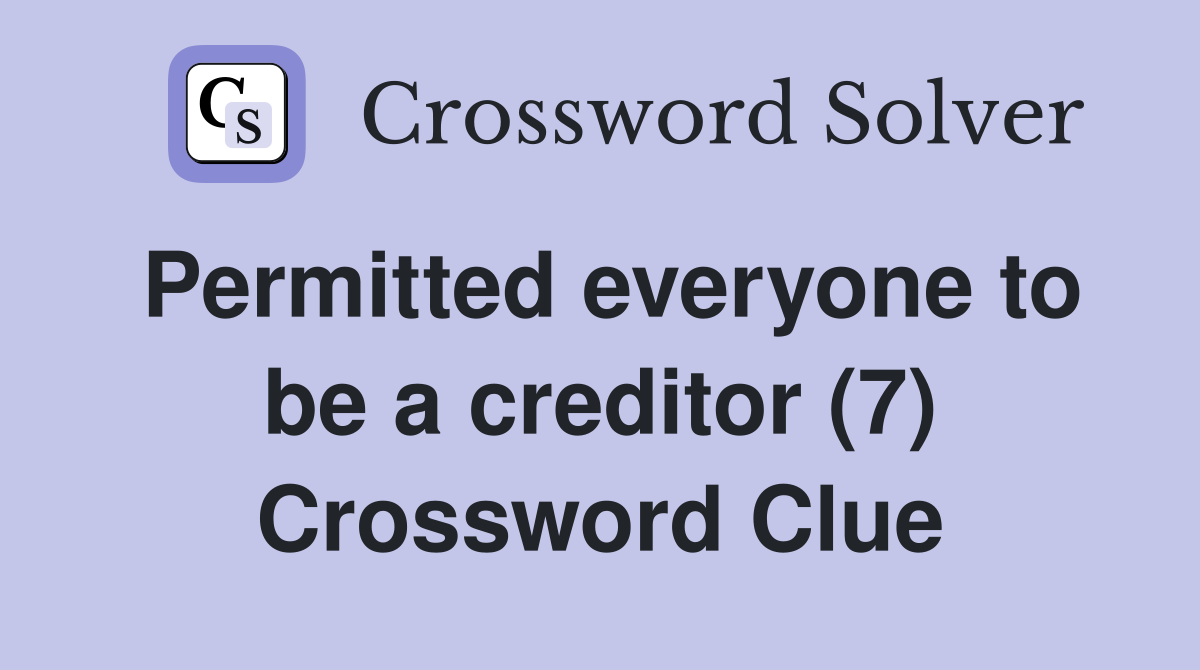 Permitted everyone to be a creditor (7) Crossword Clue