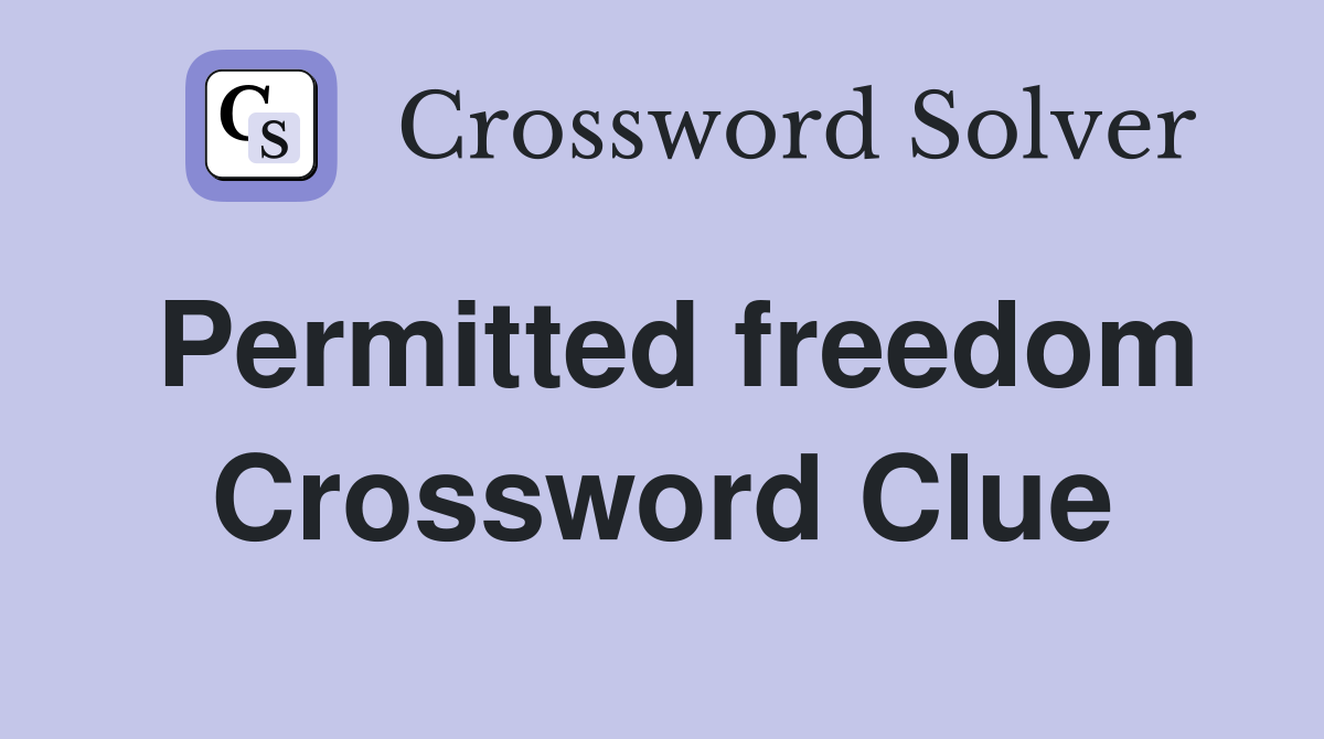 Permitted freedom Crossword Clue