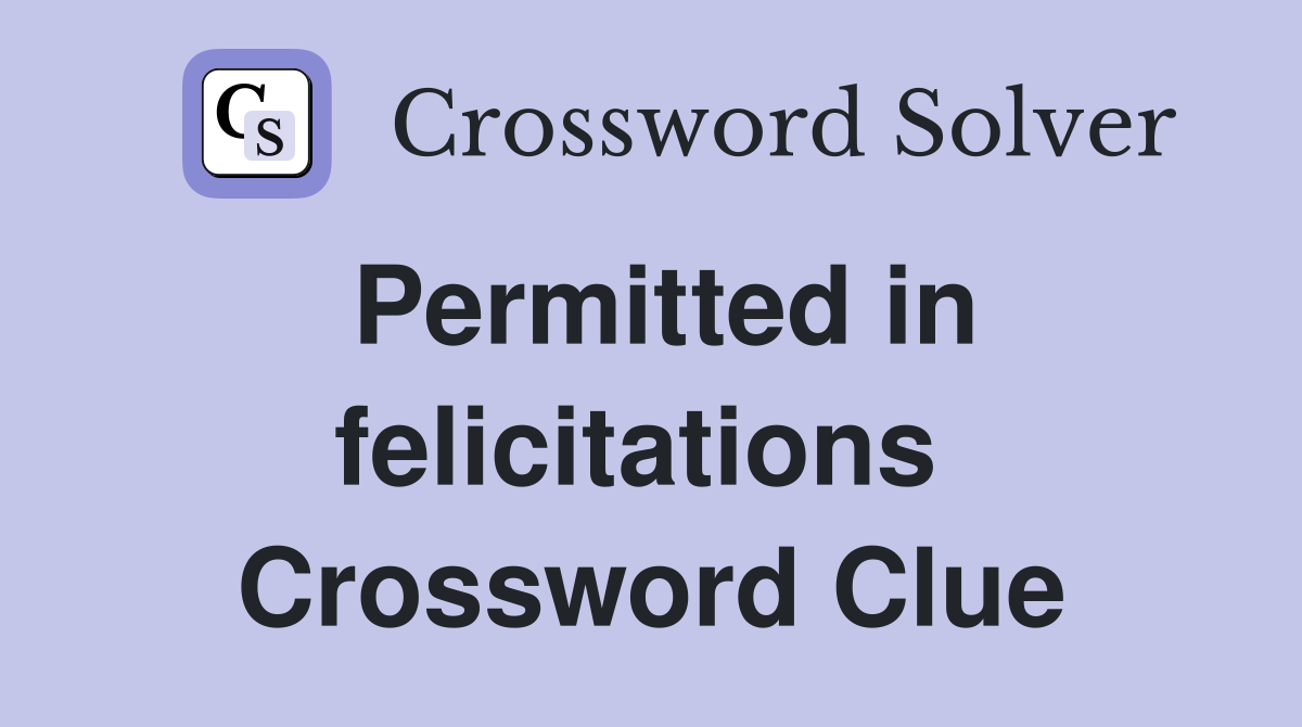Permitted in felicitations  Crossword Clue