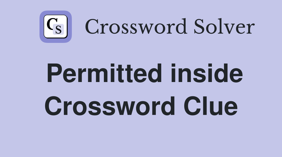 Permitted inside Crossword Clue