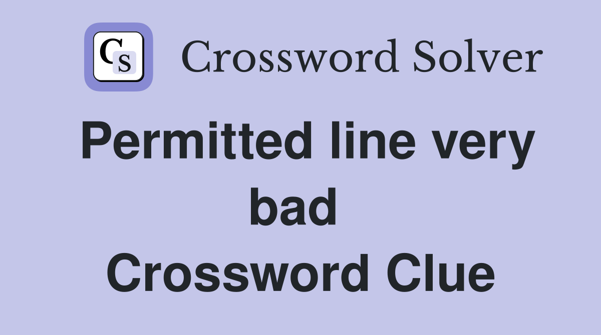 Permitted line very bad  Crossword Clue