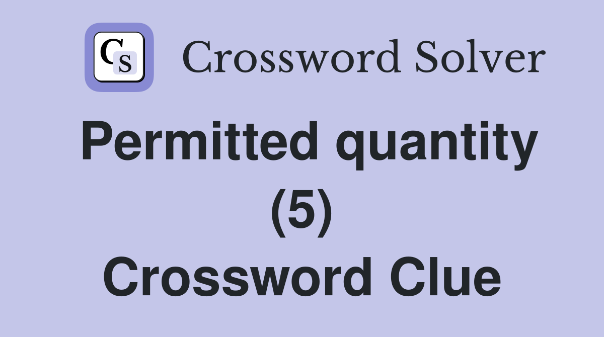 Permitted quantity (5) Crossword Clue