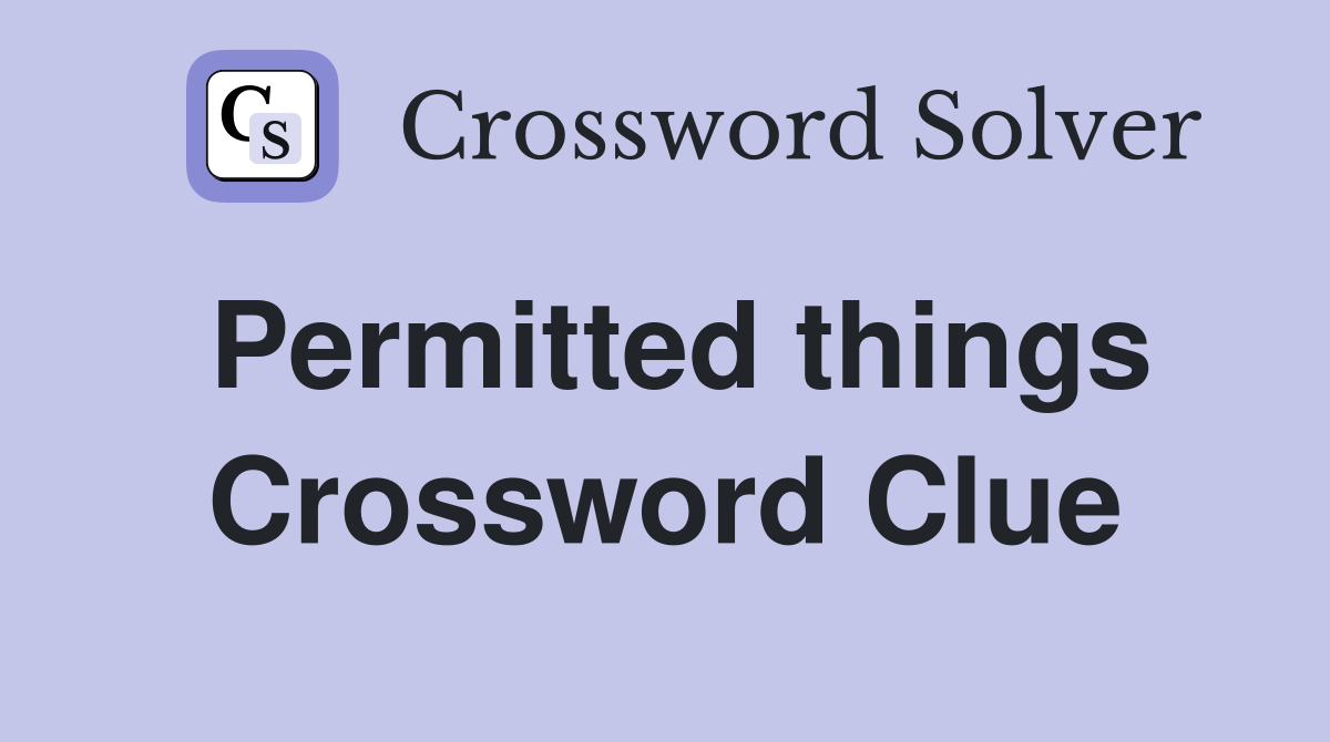 Permitted things Crossword Clue