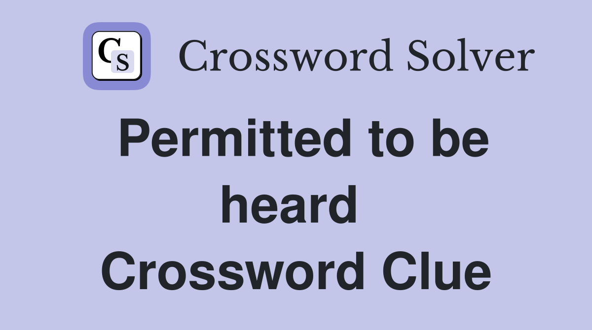 Permitted to be heard  Crossword Clue