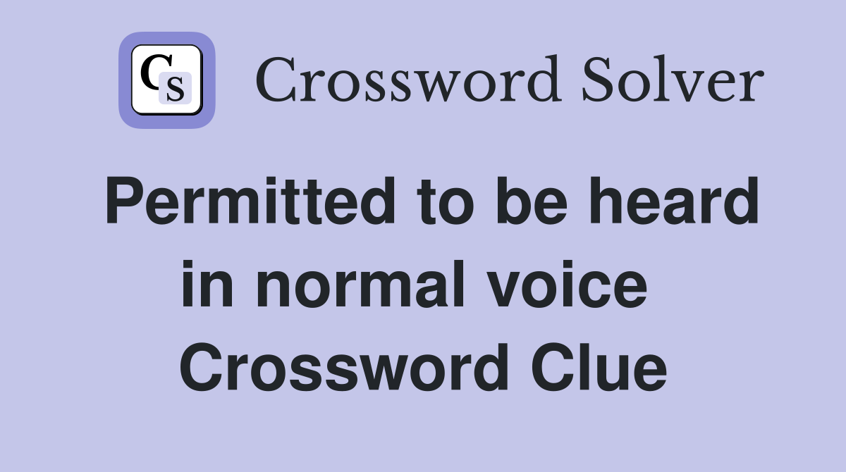 Permitted to be heard in normal voice  Crossword Clue