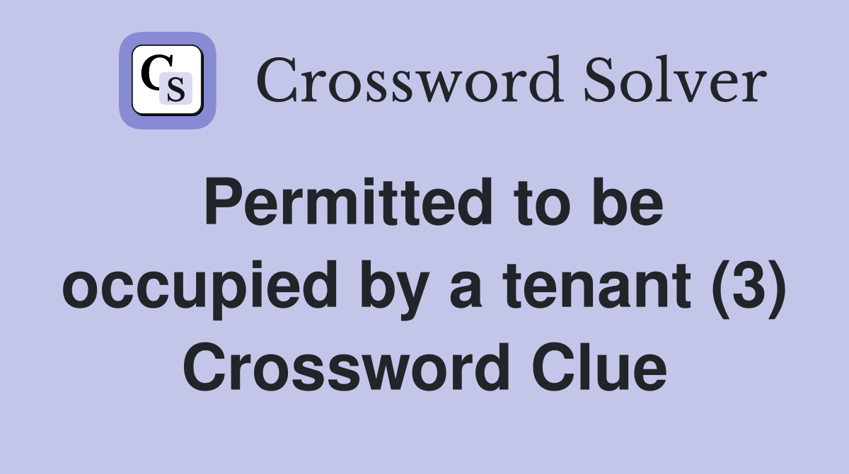 Permitted to be occupied by a tenant (3) Crossword Clue