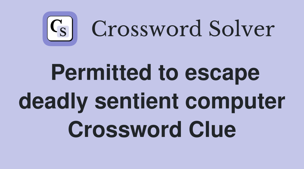 Permitted to escape deadly sentient computer Crossword Clue