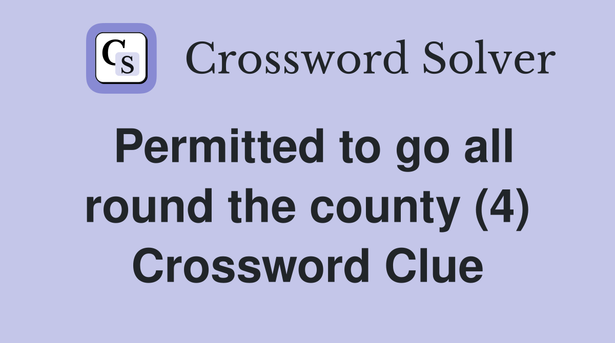 Permitted to go all round the county (4) Crossword Clue