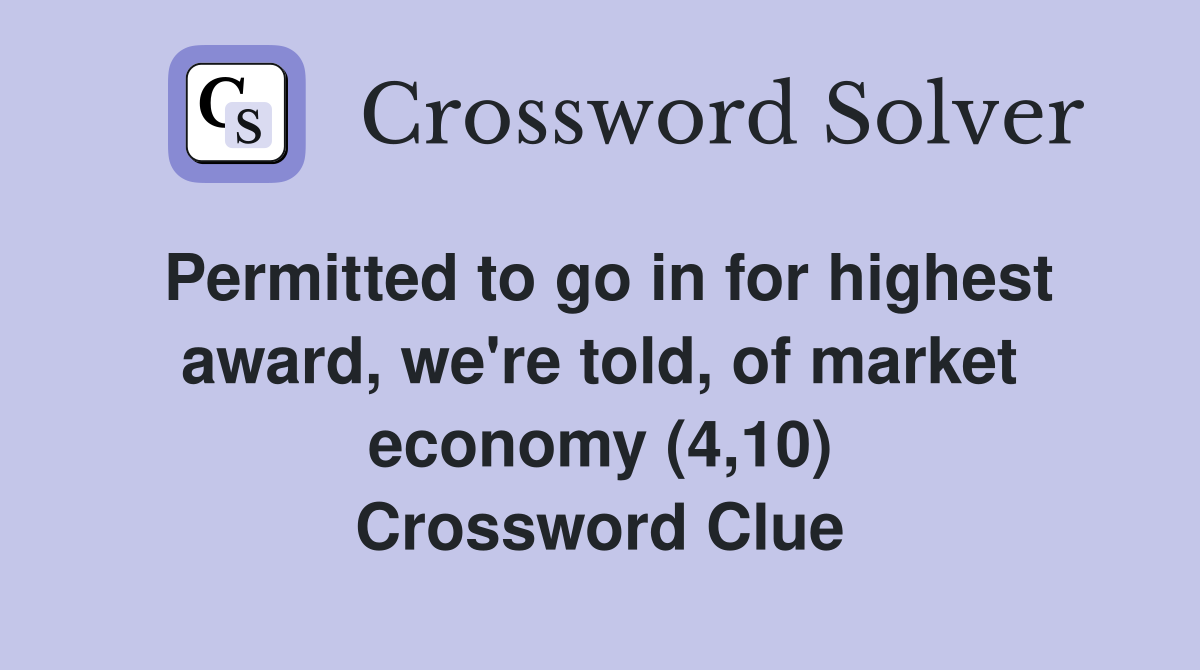 Permitted to go in for highest award, we're told, of market economy (4,10) Crossword Clue