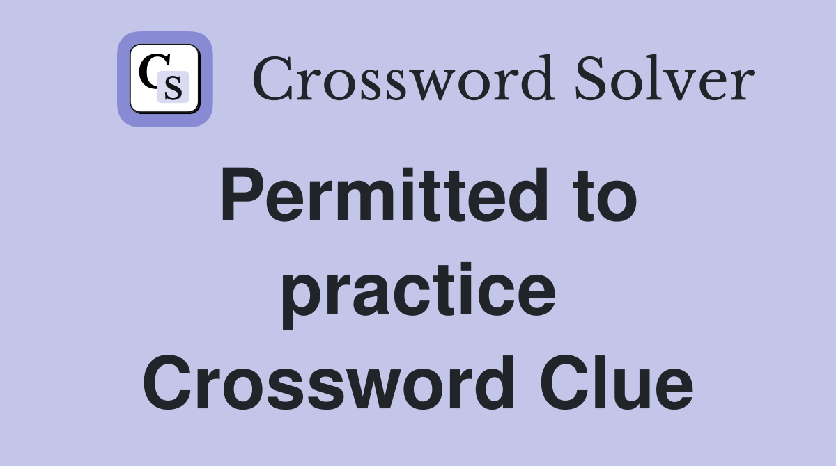 Permitted to practice Crossword Clue